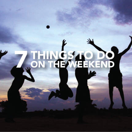 7 things to do on the weekend
