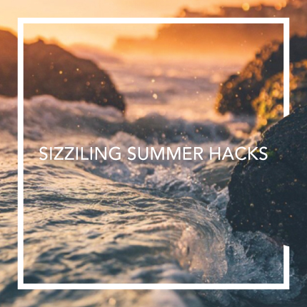 sizzling summer hacks