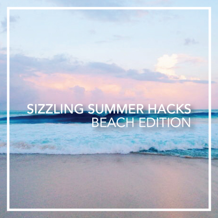 sizzling summer hacks beach edition