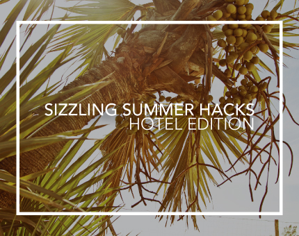 sizzling summer hacks hotel edition