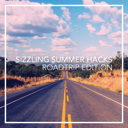 sizzling summer hacks roadtrip edition