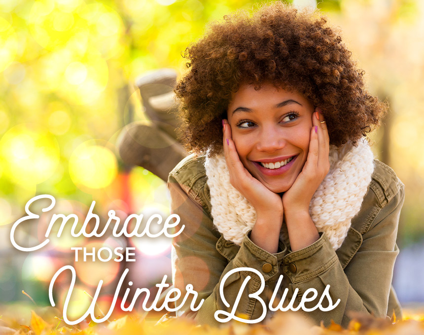 Embrace those winter blues