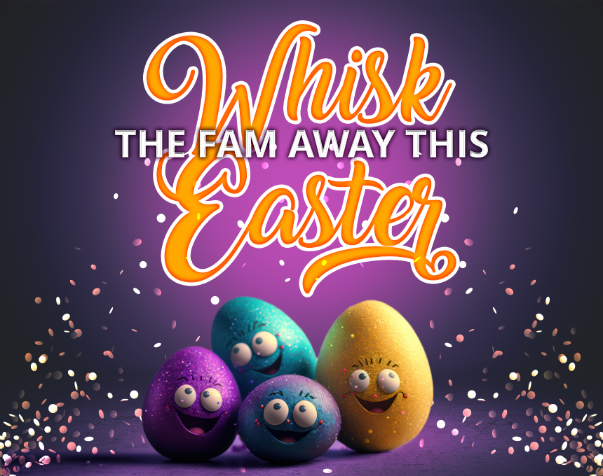 whisk the fam away this easter