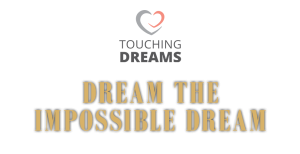 touching dreams - dream the impossible dream